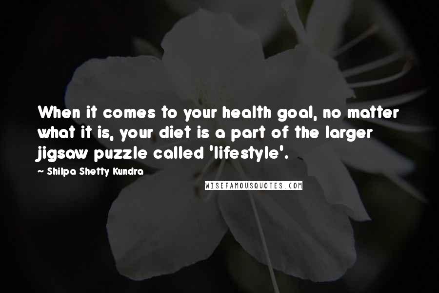 Shilpa Shetty Kundra Quotes: When it comes to your health goal, no matter what it is, your diet is a part of the larger jigsaw puzzle called 'lifestyle'.