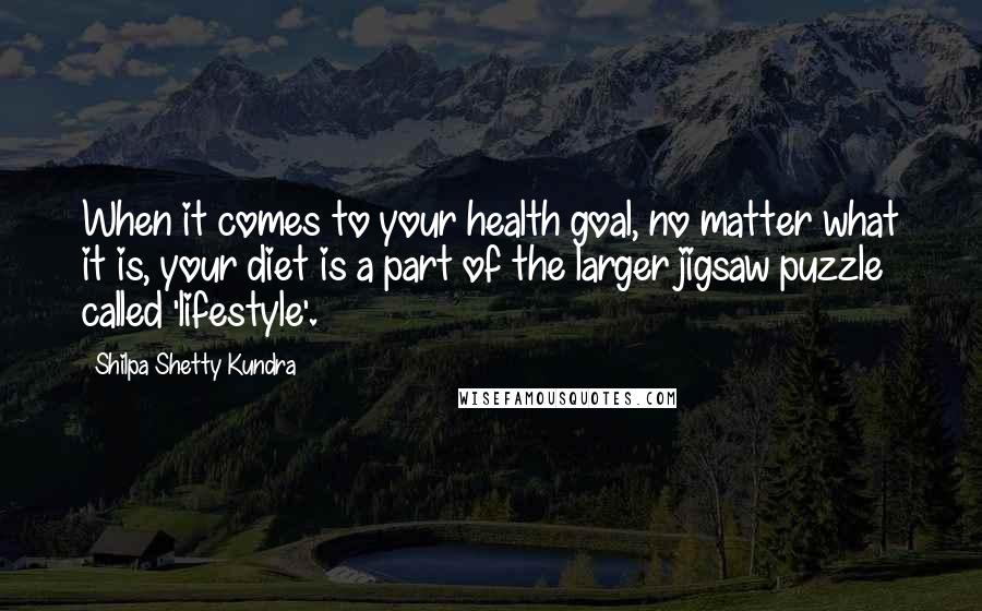 Shilpa Shetty Kundra Quotes: When it comes to your health goal, no matter what it is, your diet is a part of the larger jigsaw puzzle called 'lifestyle'.