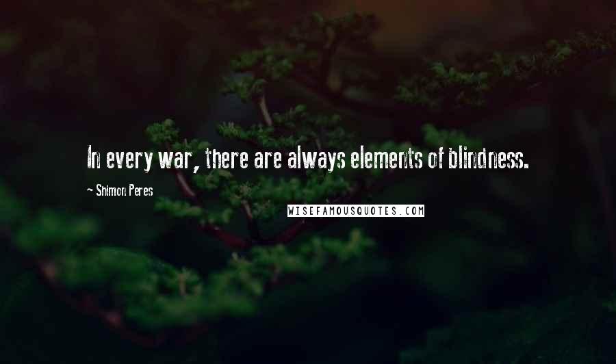 Shimon Peres Quotes: In every war, there are always elements of blindness.