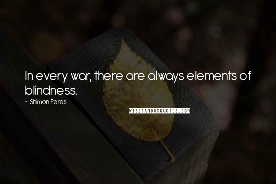 Shimon Peres Quotes: In every war, there are always elements of blindness.