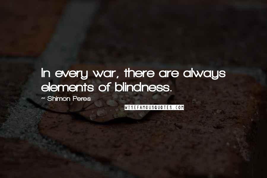 Shimon Peres Quotes: In every war, there are always elements of blindness.