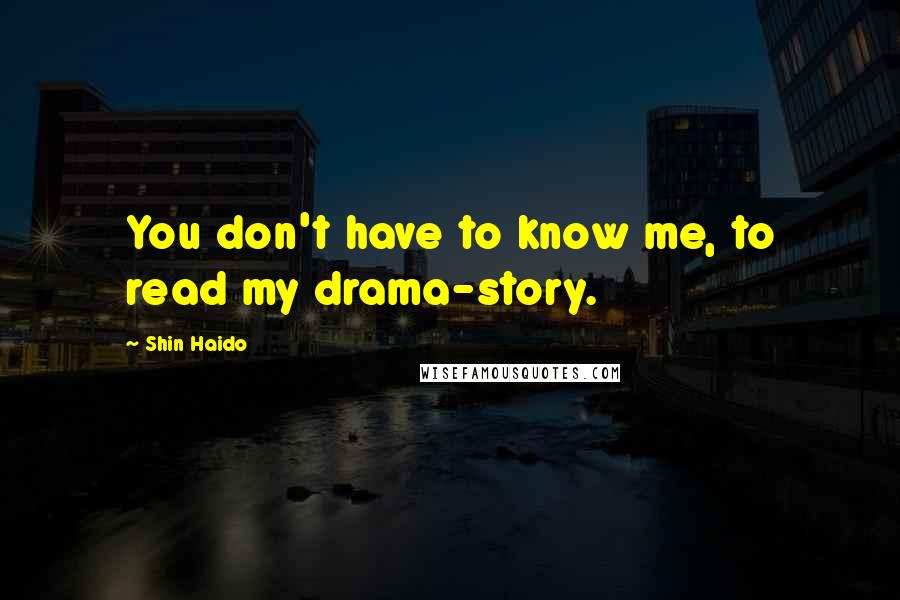 Shin Haido Quotes: You don't have to know me, to read my drama-story.