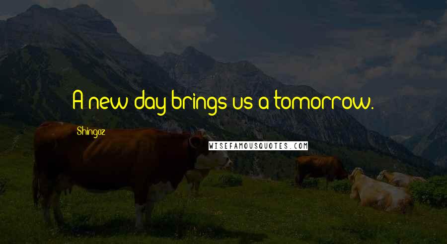 Shing02 Quotes: A new day brings us a tomorrow.