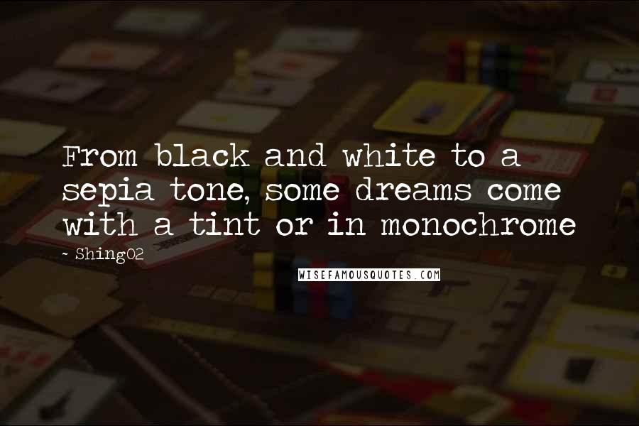 Shing02 Quotes: From black and white to a sepia tone, some dreams come with a tint or in monochrome