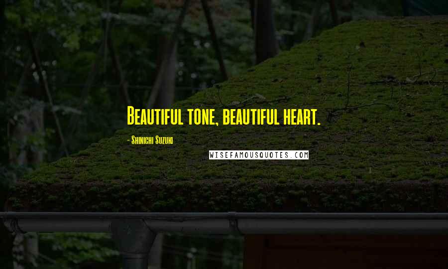 Shinichi Suzuki Quotes: Beautiful tone, beautiful heart.