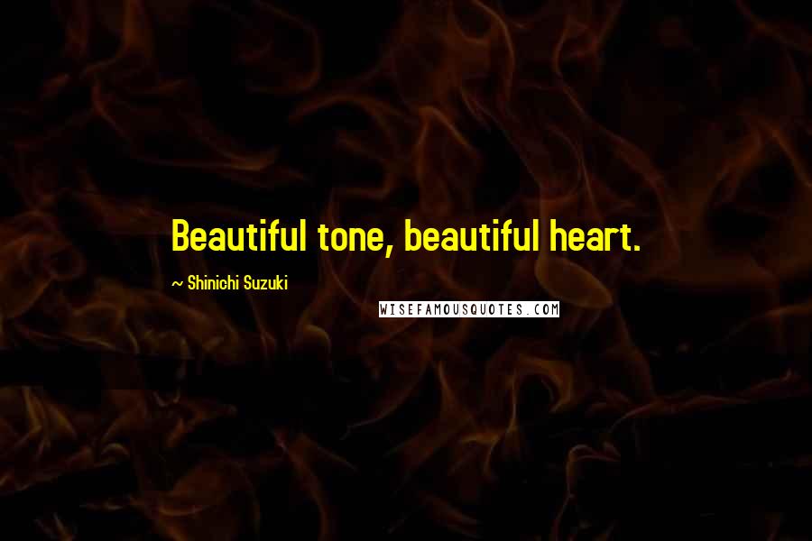 Shinichi Suzuki Quotes: Beautiful tone, beautiful heart.