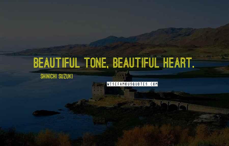 Shinichi Suzuki Quotes: Beautiful tone, beautiful heart.