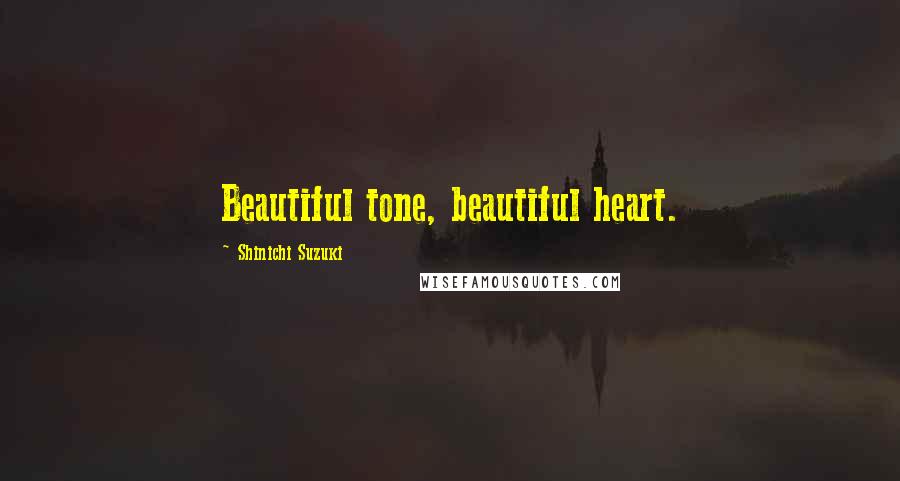 Shinichi Suzuki Quotes: Beautiful tone, beautiful heart.