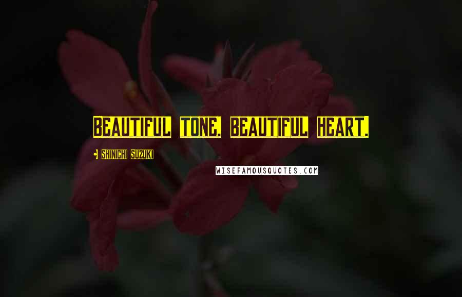 Shinichi Suzuki Quotes: Beautiful tone, beautiful heart.