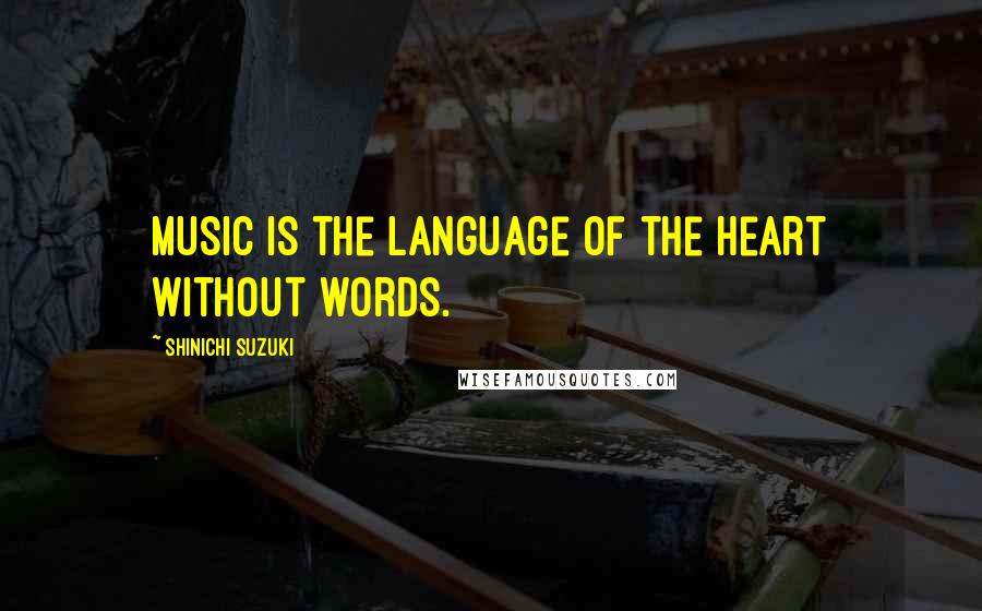 Shinichi Suzuki Quotes: Music is the language of the heart without words.