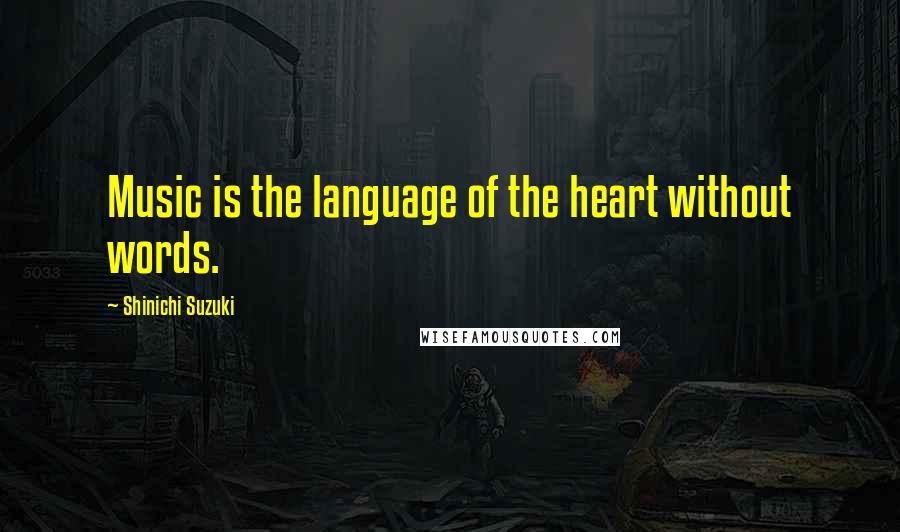 Shinichi Suzuki Quotes: Music is the language of the heart without words.