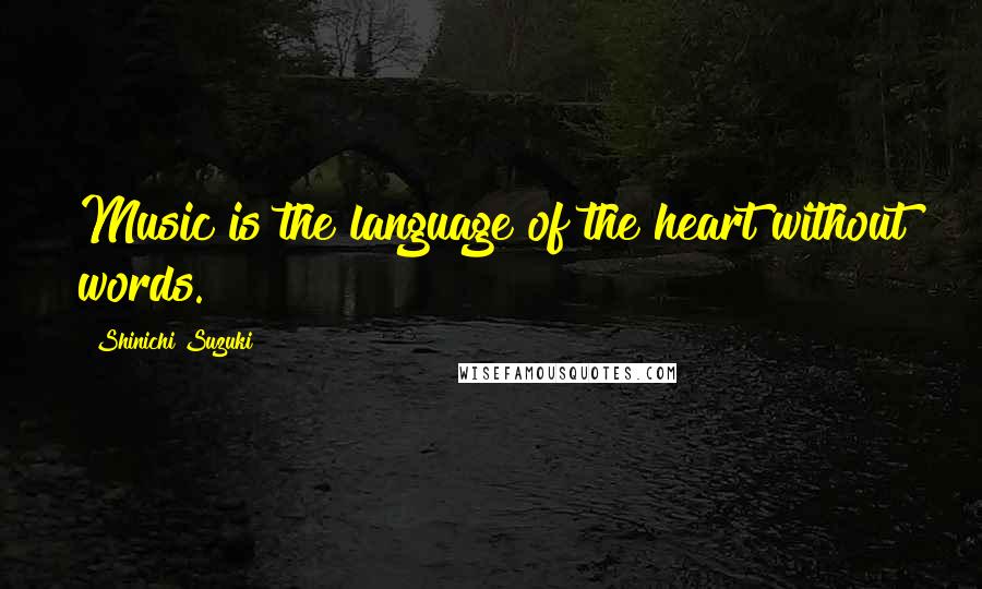 Shinichi Suzuki Quotes: Music is the language of the heart without words.