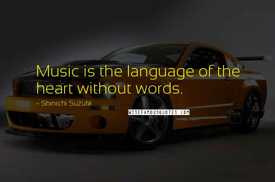 Shinichi Suzuki Quotes: Music is the language of the heart without words.