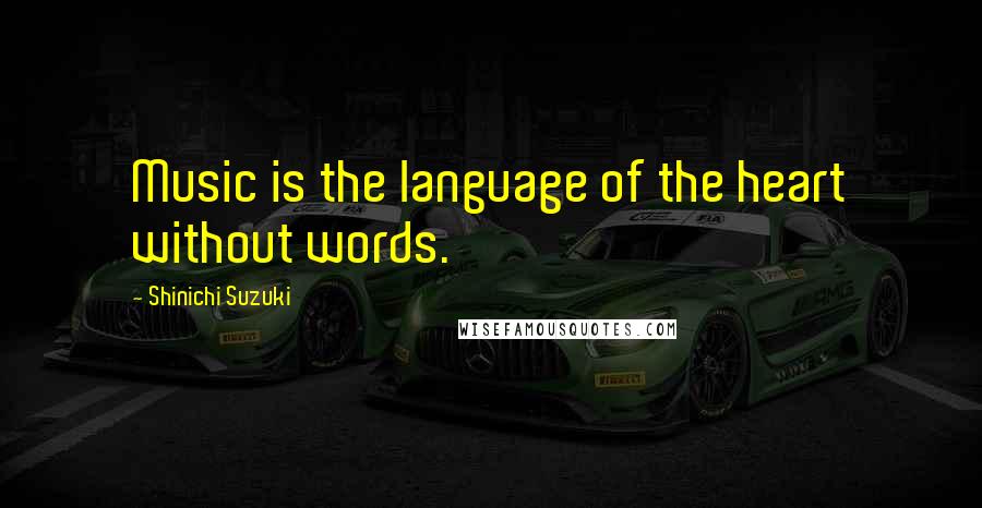 Shinichi Suzuki Quotes: Music is the language of the heart without words.