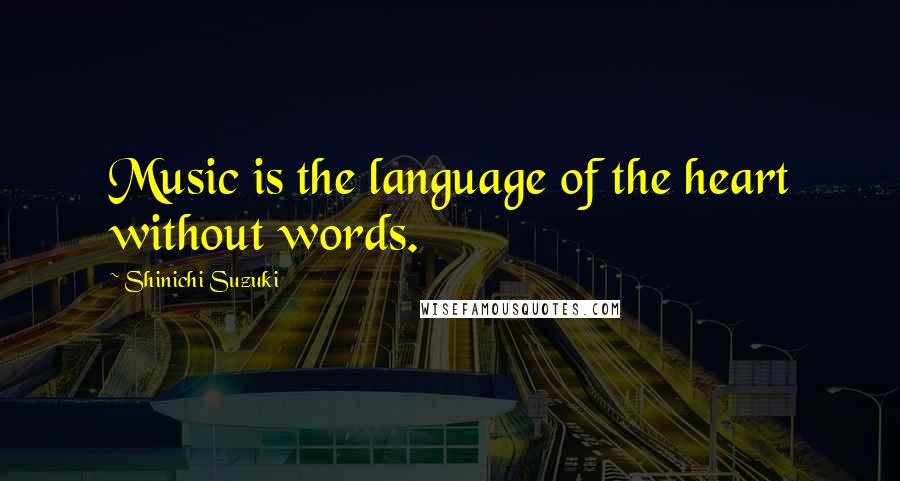 Shinichi Suzuki Quotes: Music is the language of the heart without words.