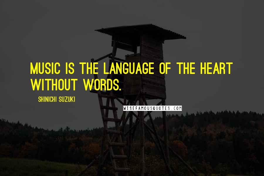 Shinichi Suzuki Quotes: Music is the language of the heart without words.