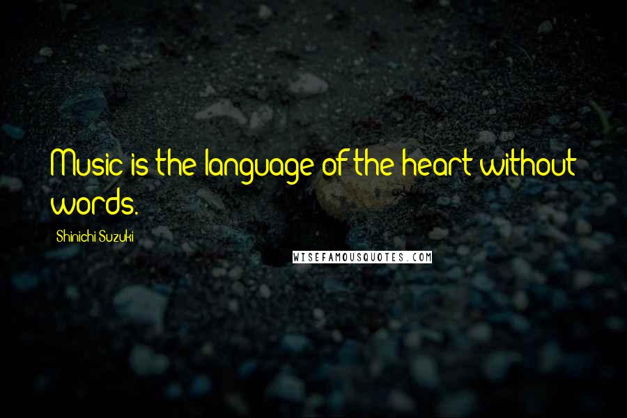 Shinichi Suzuki Quotes: Music is the language of the heart without words.