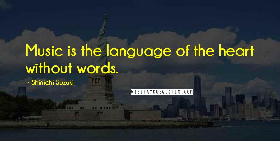 Shinichi Suzuki Quotes: Music is the language of the heart without words.