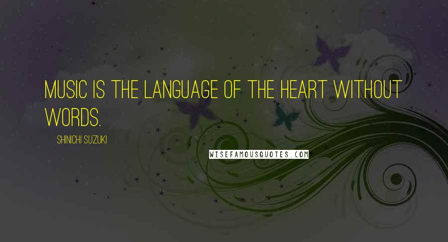 Shinichi Suzuki Quotes: Music is the language of the heart without words.