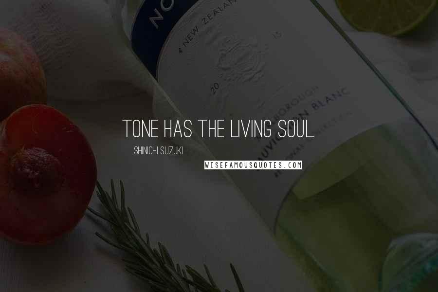 Shinichi Suzuki Quotes: Tone has the living soul.