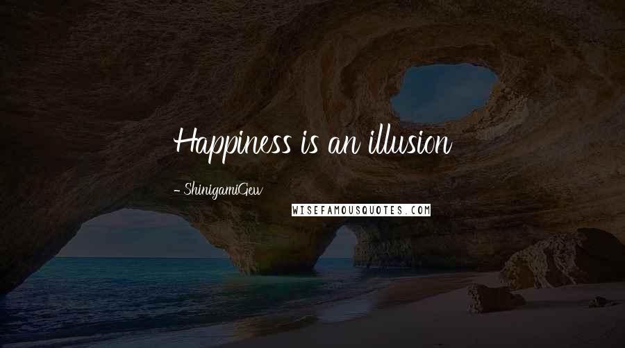 ShinigamiGew Quotes: Happiness is an illusion