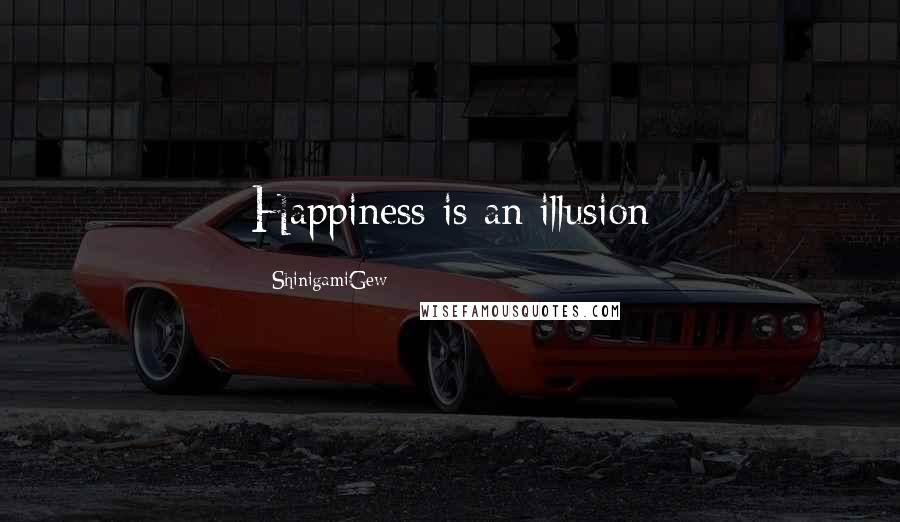 ShinigamiGew Quotes: Happiness is an illusion