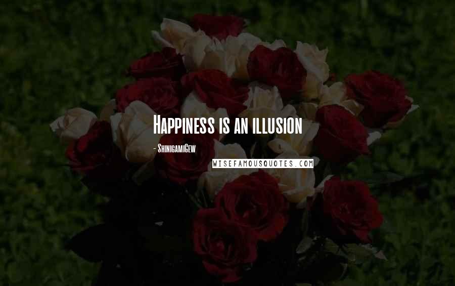 ShinigamiGew Quotes: Happiness is an illusion