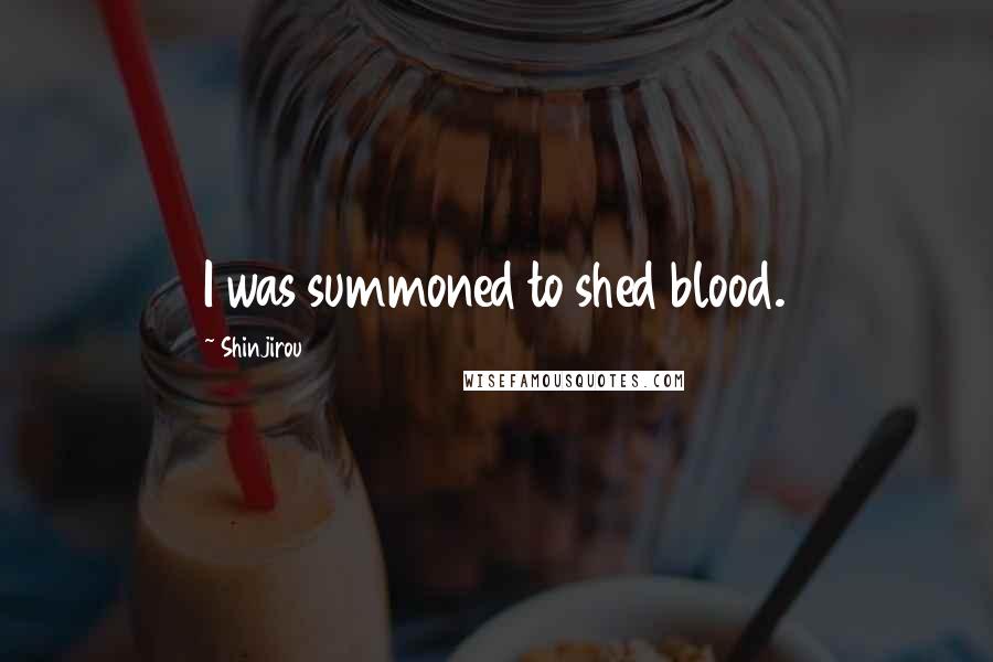 Shinjirou Quotes: I was summoned to shed blood.