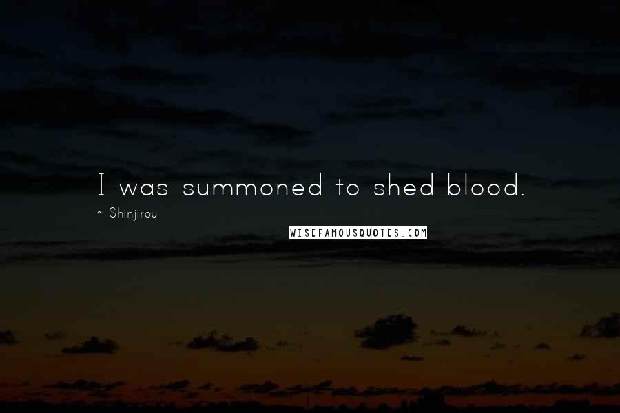 Shinjirou Quotes: I was summoned to shed blood.