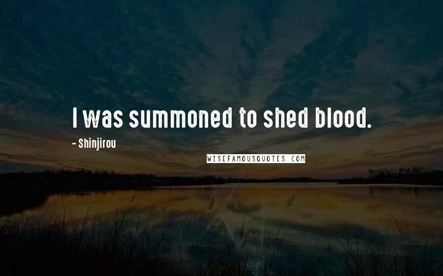 Shinjirou Quotes: I was summoned to shed blood.