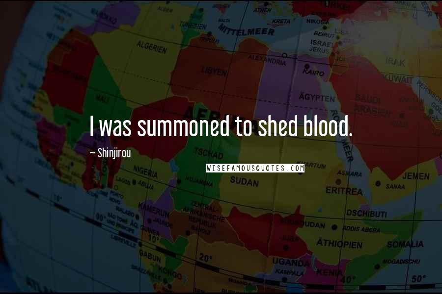 Shinjirou Quotes: I was summoned to shed blood.