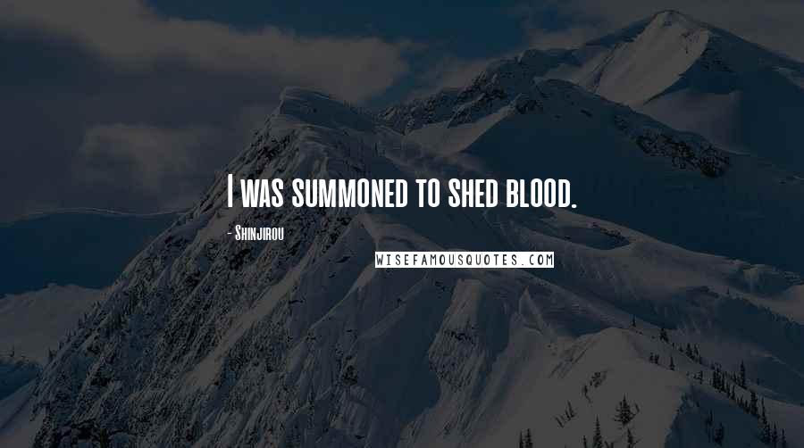 Shinjirou Quotes: I was summoned to shed blood.