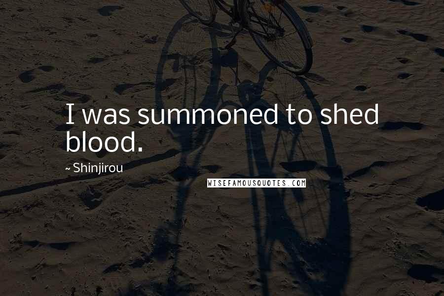 Shinjirou Quotes: I was summoned to shed blood.