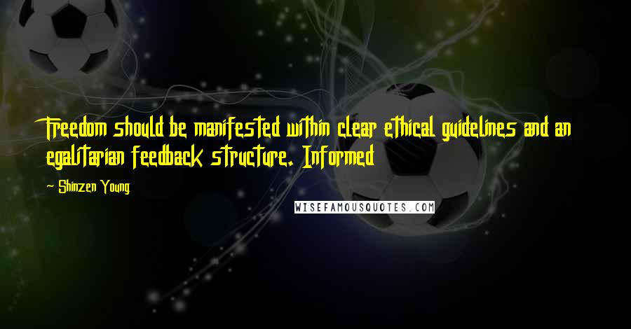 Shinzen Young Quotes: Freedom should be manifested within clear ethical guidelines and an egalitarian feedback structure. Informed