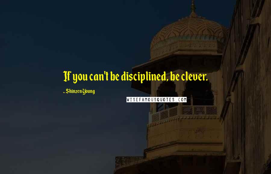 Shinzen Young Quotes: If you can't be disciplined, be clever.