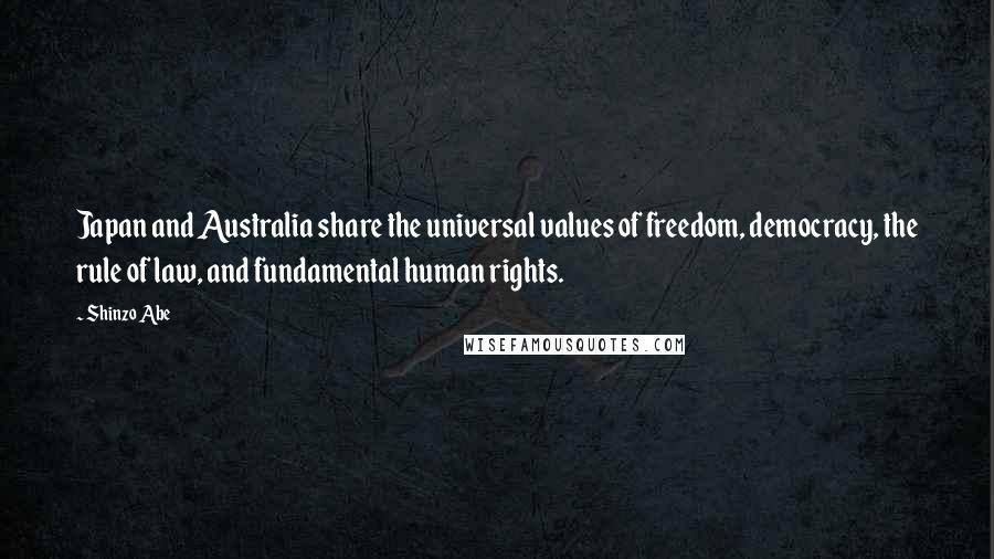 Shinzo Abe Quotes: Japan and Australia share the universal values of freedom, democracy, the rule of law, and fundamental human rights.