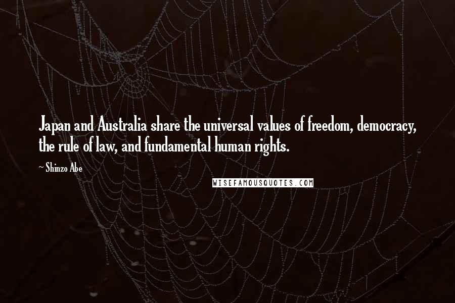 Shinzo Abe Quotes: Japan and Australia share the universal values of freedom, democracy, the rule of law, and fundamental human rights.