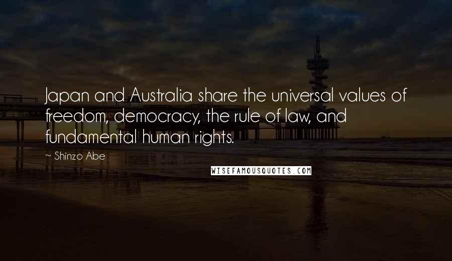 Shinzo Abe Quotes: Japan and Australia share the universal values of freedom, democracy, the rule of law, and fundamental human rights.