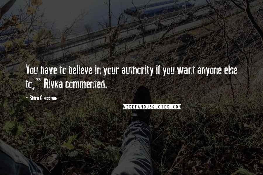 Shira Glassman Quotes: You have to believe in your authority if you want anyone else to," Rivka commented.