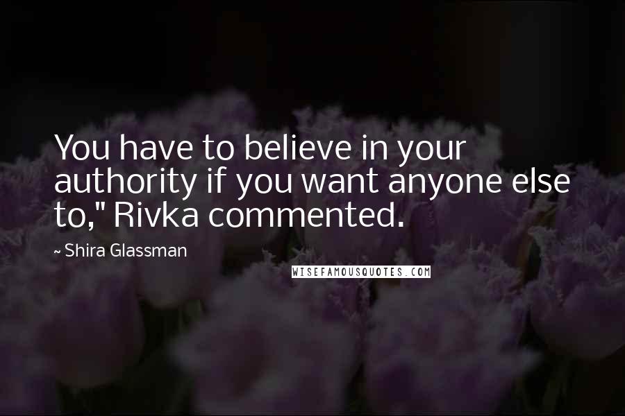 Shira Glassman Quotes: You have to believe in your authority if you want anyone else to," Rivka commented.
