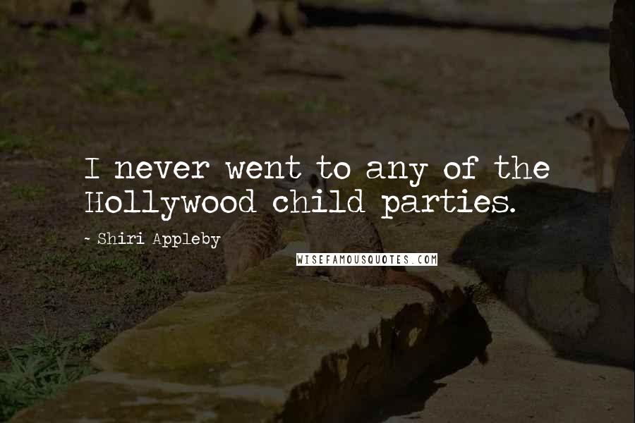 Shiri Appleby Quotes: I never went to any of the Hollywood child parties.
