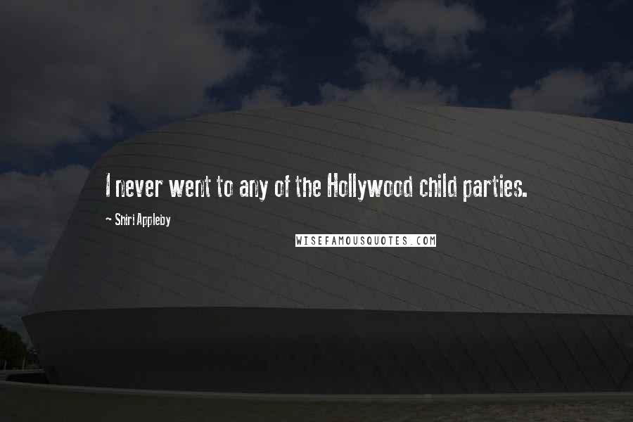 Shiri Appleby Quotes: I never went to any of the Hollywood child parties.