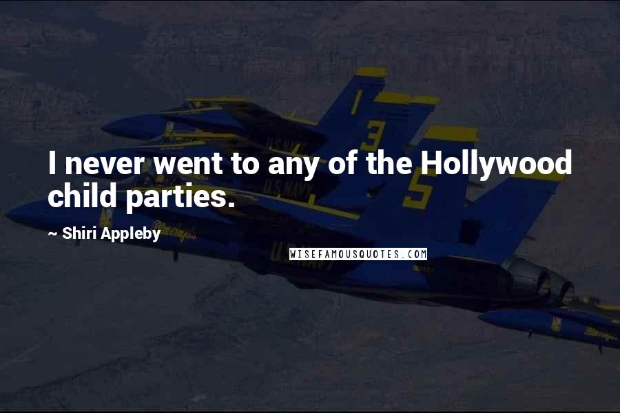 Shiri Appleby Quotes: I never went to any of the Hollywood child parties.