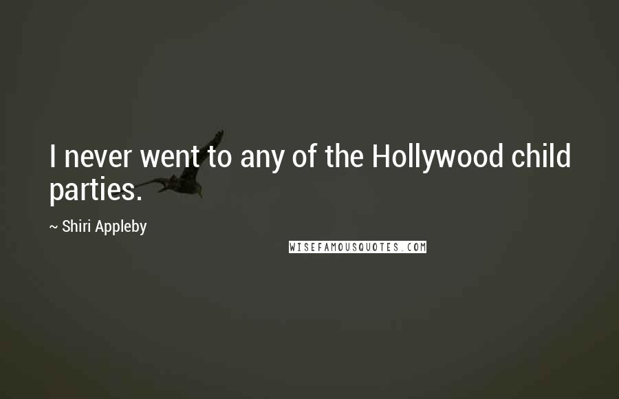 Shiri Appleby Quotes: I never went to any of the Hollywood child parties.