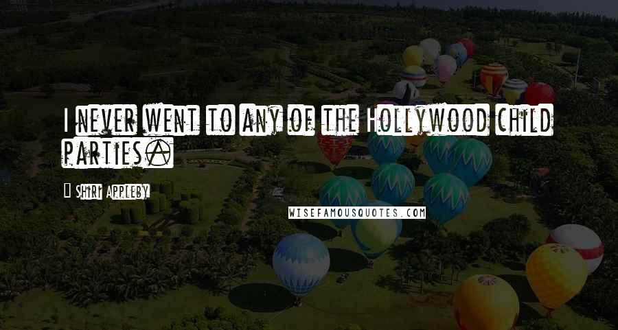 Shiri Appleby Quotes: I never went to any of the Hollywood child parties.