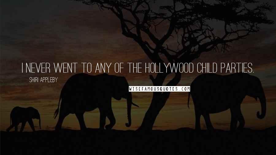 Shiri Appleby Quotes: I never went to any of the Hollywood child parties.