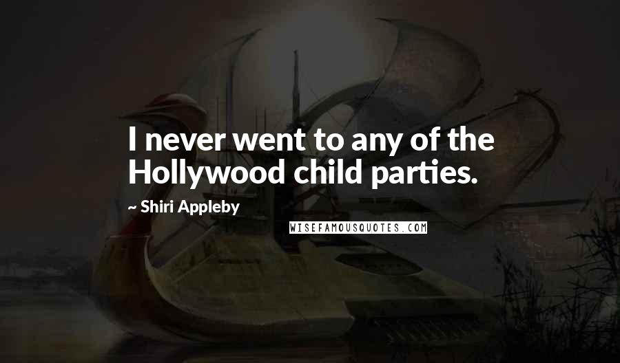 Shiri Appleby Quotes: I never went to any of the Hollywood child parties.