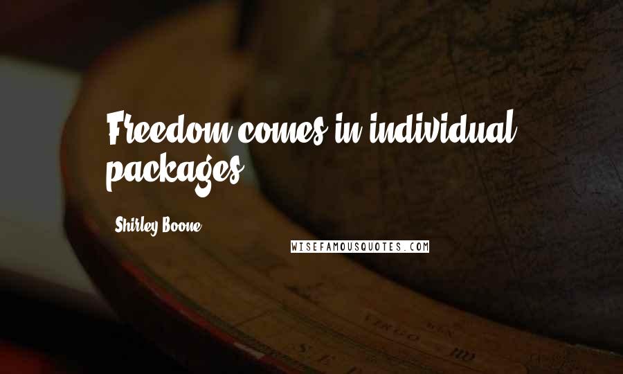 Shirley Boone Quotes: Freedom comes in individual packages.