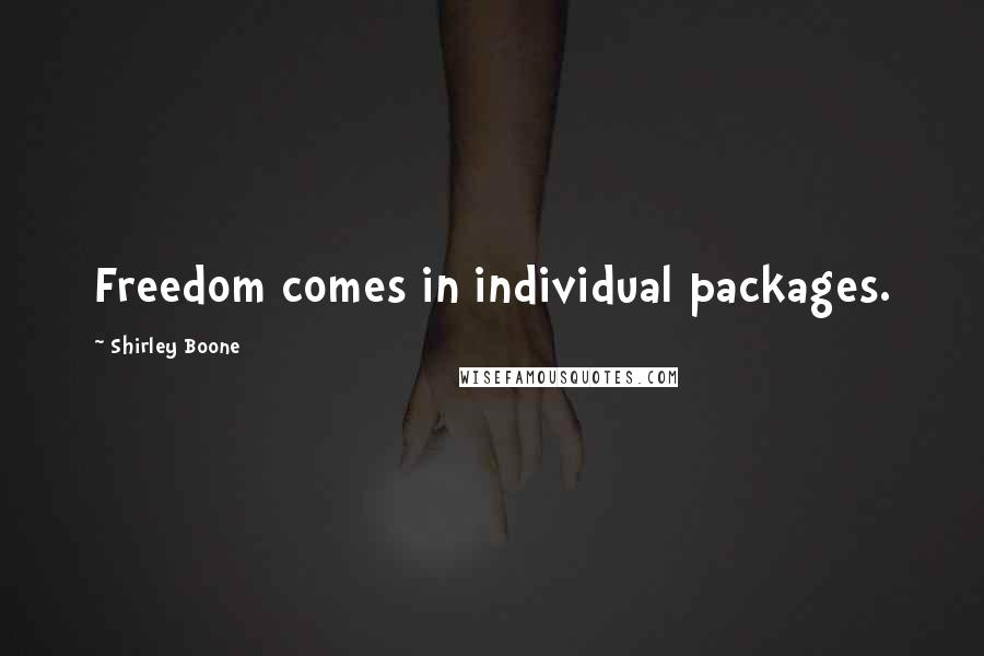 Shirley Boone Quotes: Freedom comes in individual packages.