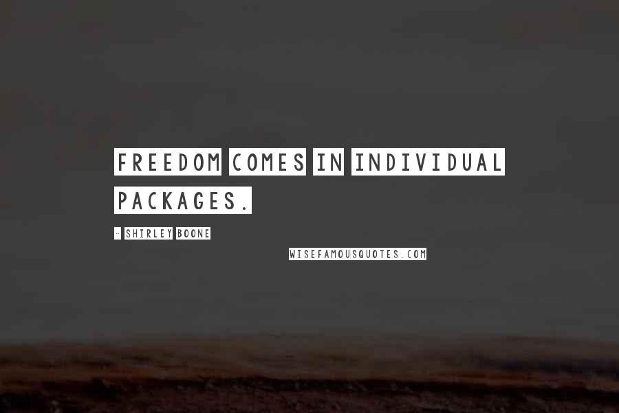 Shirley Boone Quotes: Freedom comes in individual packages.